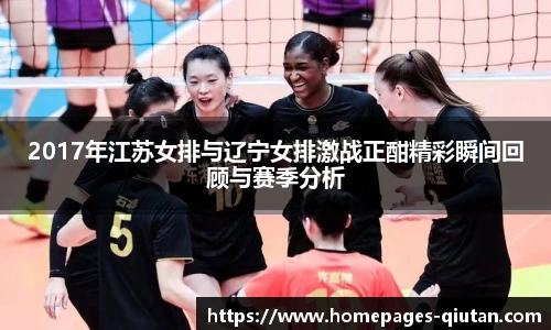 2017年江苏女排与辽宁女排激战正酣精彩瞬间回顾与赛季分析