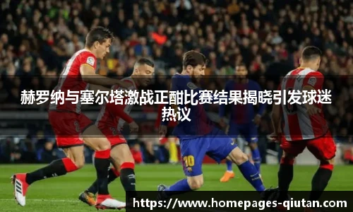 赫罗纳与塞尔塔激战正酣比赛结果揭晓引发球迷热议