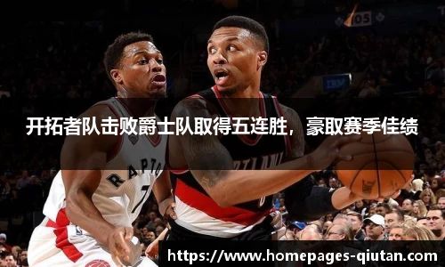 开拓者队击败爵士队取得五连胜，豪取赛季佳绩
