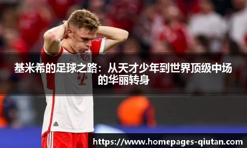 基米希的足球之路：从天才少年到世界顶级中场的华丽转身