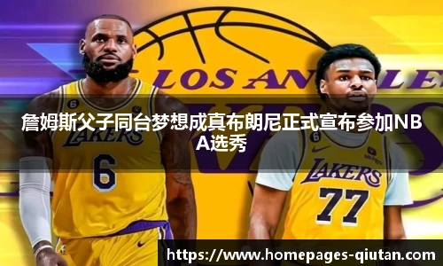 詹姆斯父子同台梦想成真布朗尼正式宣布参加NBA选秀