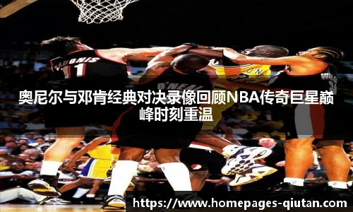 奥尼尔与邓肯经典对决录像回顾NBA传奇巨星巅峰时刻重温