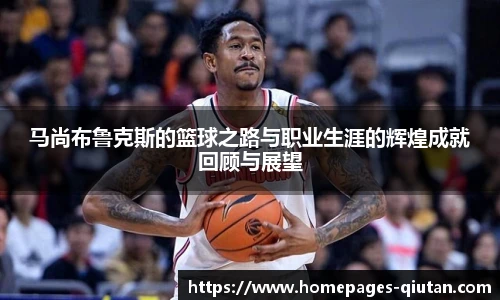 马尚布鲁克斯的篮球之路与职业生涯的辉煌成就回顾与展望