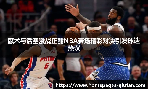 魔术与活塞激战正酣NBA赛场精彩对决引发球迷热议