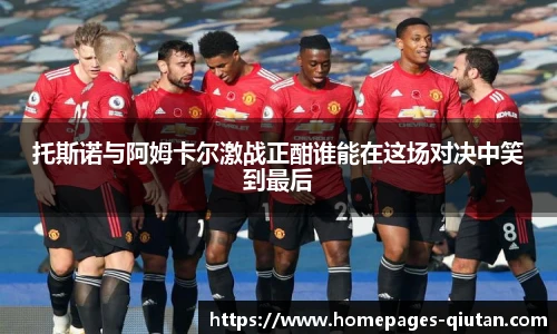 托斯诺与阿姆卡尔激战正酣谁能在这场对决中笑到最后