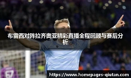 布雷西对阵拉齐奥亚精彩直播全程回顾与赛后分析