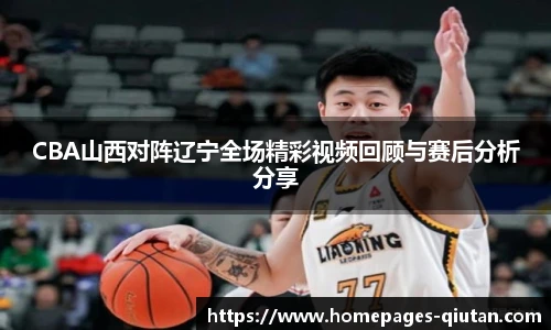 CBA山西对阵辽宁全场精彩视频回顾与赛后分析分享